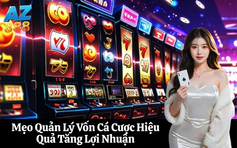 Mẹo Quản Lý Vốn Cá Cược Hiệu Quả Tăng Lợi Nhuận